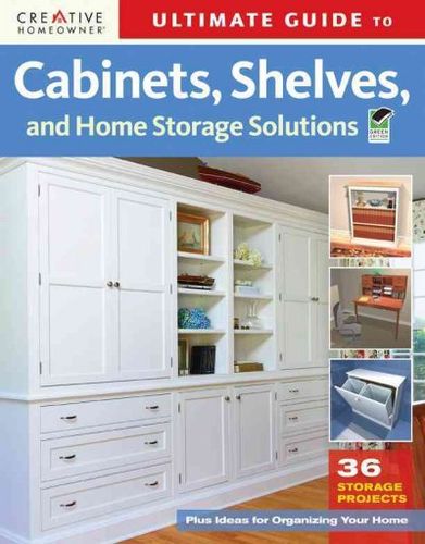 Ultimate Guide to Cabinets, Shelves, and Home Storage Solutionsultimate 