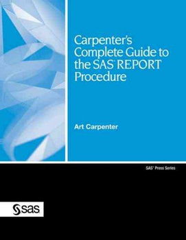 Carpenter's Complete Guide to the SAS Report Procedurecarpenter 