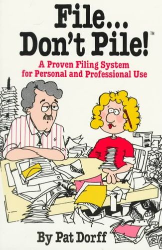 File Don't Pile a Proven Filing System for Personal and Professional Usefile 