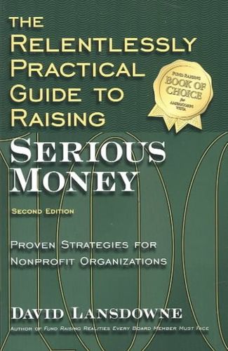 The Relentlessly Practical Guide to Raising Serious Moneyrelentlessly 