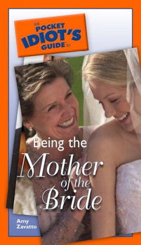 The Pocket Idiot's Guide To Being The Mother Of The Bridepocket 