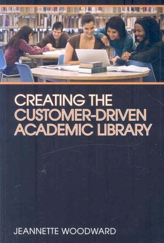 Creating the Customer-Driven Academic Librarycreating 
