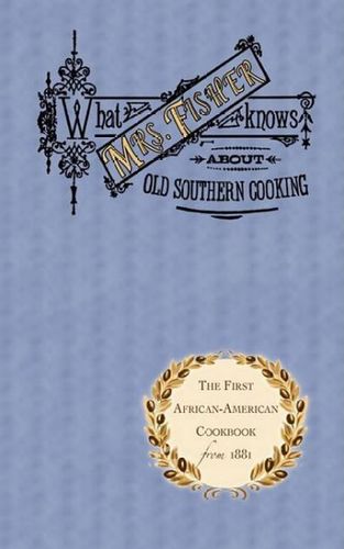 What Mrs. Fisher Knows About Old Southern Cooking, Soups, Pickles, Preserves, Etc.mrs 