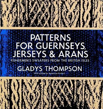 Patterns for Guernseys, Jerseys, and Arans; Fishermen's Sweaters from the British Isles