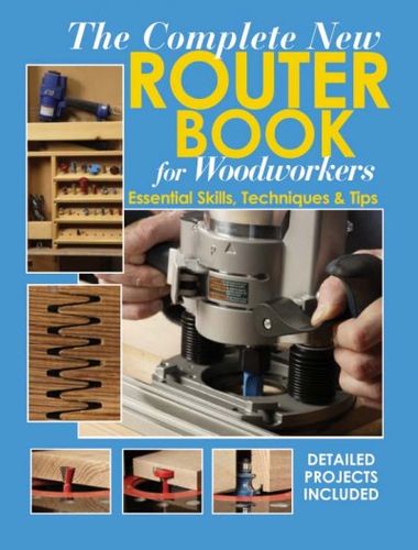 The Complete New Router Book For Woodworkerscomplete 