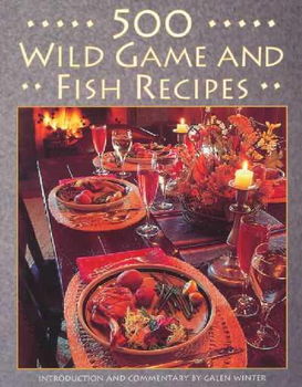 500 Wild Game and Fish Recipeswild 