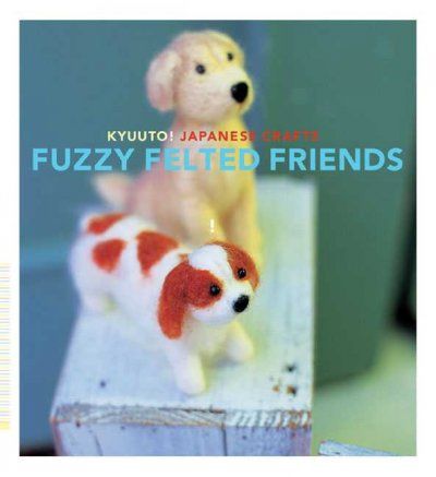 Kyuuto! Japanese Crafts! Fuzzy Felted Friendskyuuto 