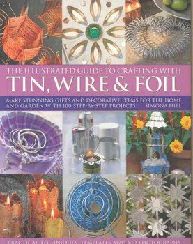 The Illustrated Guide to Crafting with Tin, Wire & Foilillustrated 