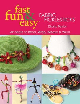 Fast, Fun & Easy Fabric Ficklesticksfast 