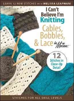I Can't Believe I'm Knitting Cables, Bobbles, & Lace in Motionbelieve 