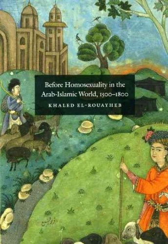 Before Homosexuality in the Arab-islamic World, 1500-1800homosexuality 