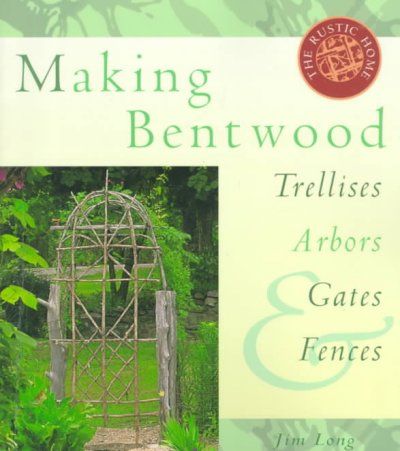 Making Bentwood Trellises, Arbors, Gates & Fencesmaking 