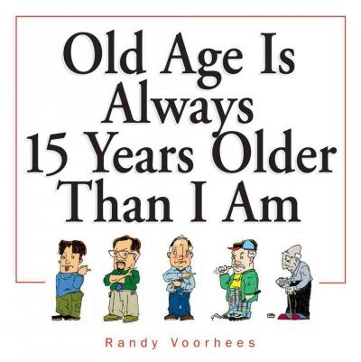Old Age Is Always 15 Years Older Than I Amage 