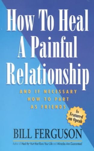 How to Heal a Painful Relationship and If Necessary How to Part As Friendsheal 