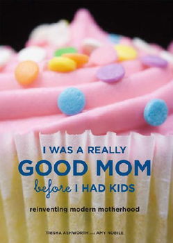 I Was a Really Good Mom Before I Had Kidsreally 