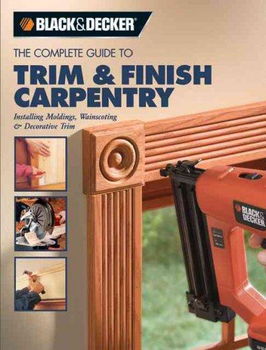 The Complete Guide to Trim And Finish Carpentrycomplete 