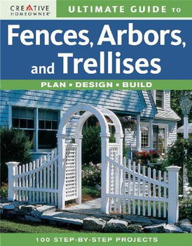Ultimate Guide to Fences, Arbors and Trellisesultimate 