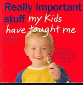 Really Important Stuff My Kids Have Taught Mereally 