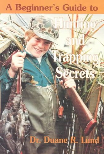 Beginners Guide to Hunting and Trapping Secretsbeginners 