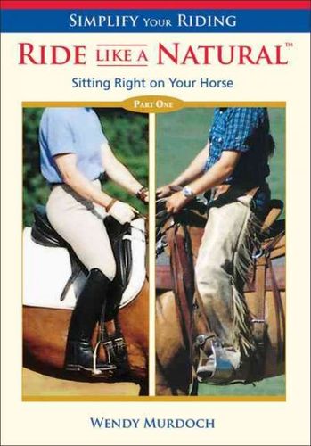 Ride Like a Natural: Sitting Right on Your Horse (Simplify Your Riding)ride 