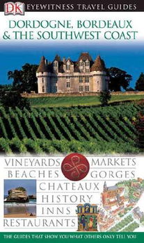 Dk Eyewitness Travel Guides Dordogne, Bordeaux & The Southwest Coasteyewitness 