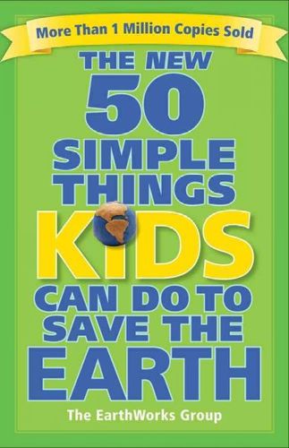 The New 50 Simple Things Kids Can Do to Save the Earthsimple 