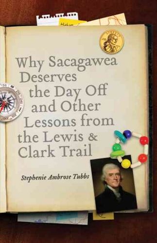 Why Sacagawea Deserves the Day Off & Other Lessons from the Lewis and Clark Trailsacagawea 
