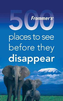 Frommer's 500 Places to See Before They Disappearfrommer 