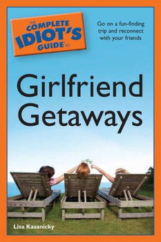 The Complete Idiot's Guide to Girlfriend Getawayscomplete 