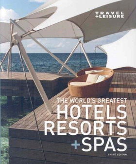 Travel + Leisure The World's Greatest Hotels, Resorts, & Spastravel 