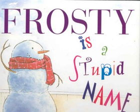 Frosty Is a Stupid Namefrosty 
