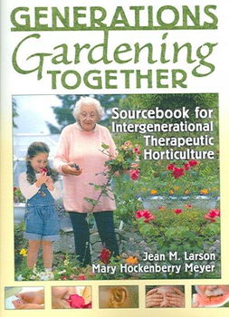 Generations Gardening Together Sourcebook for Intergenerational Therapeutic Horticulturegenerations 