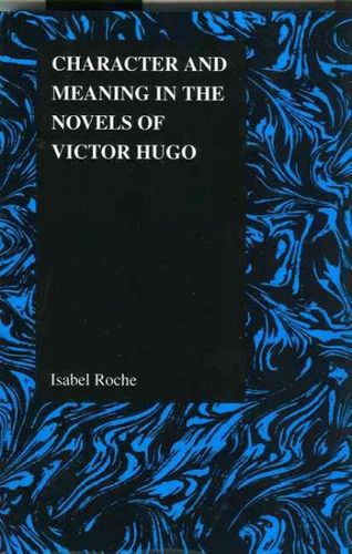 Character and Meaning in the Novels of Victor Hugocharacter 