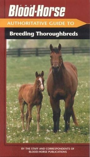 The Blood Horse Authoritative Guide to Breeding Thoroughbredsblood 