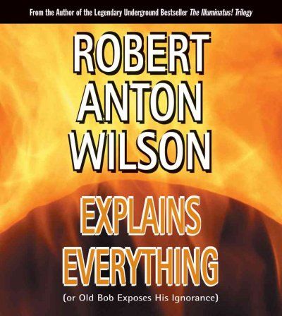 Robert Anton Wilson Explains Everythingrobert 