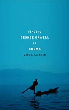 Finding George Orwell In Burmafinding 