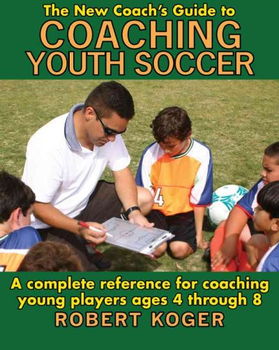 The New Coach's Guide to Coaching Youth Soccercoach 