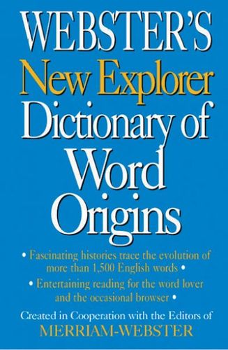 Webster's New Explorer Dictionary of Word Originswebster 