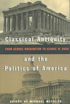 Classical Antiquity And the Politics of Americaclassical 