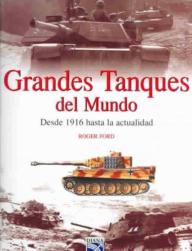 Grandes tanques del mundo : Desde 1916 hasta la actualidad / Great Tanks Of The World : From 1916 To Todaygrandes 