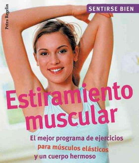 Estiramiento Muscular : El Mejor Programa De Ejercicios Para Lograr Mayor Elasticidad Y Un Cuerpo Hermoso / Stretching : The Best Program For Developing Flexibilityestiramiento 