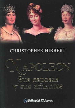 Napoleon Su Esposas Y Sus Amantes / Napoleon.  His Wives And Womennapoleon 