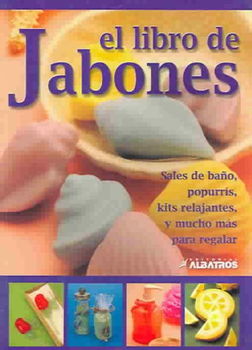 El libro de jabones : Sales de bano, popurris, kits relajantes, y mucho mas para regalar / The Book Of Soaplibro 