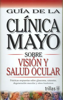 Guia de la Clinica Mayo sobre vision y salud ocular/Mayo Clinic on  Vision and Healthy Eyesguia 