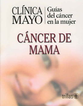 Clinica Mayo: Guias del Cancer de la Mujer/ Mayo Clinic: Guide of Women's  Cancersclinica 