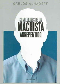 Confesiones de un machista arrepentido/ Confession of a regretful macho man