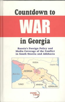 Countdown to War in Georgia, Russia's Foreign Policy and Media Coverage of the Conflict in South Ossetia and Abkhaziacountdown 