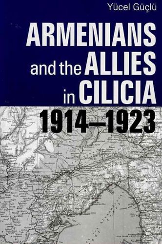 Armenians and the Allies in Cilicia, 1914-1923armenians 