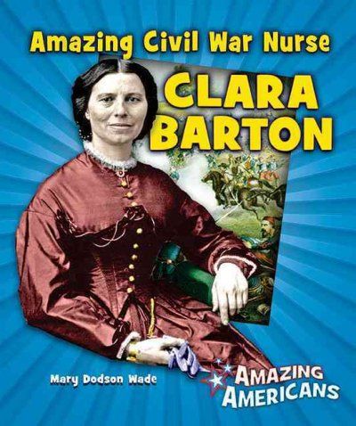 Amazing Civil War Nurse Clara Bartoncivil 