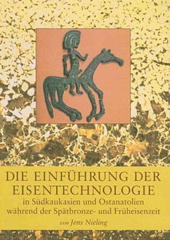 Die Einfuhrung Der Eisentechnologie in Sudkaukasien Und Ostanatolien Wahrend Der Spatbronze- Und Fruheisenzeiteinfuhrung 